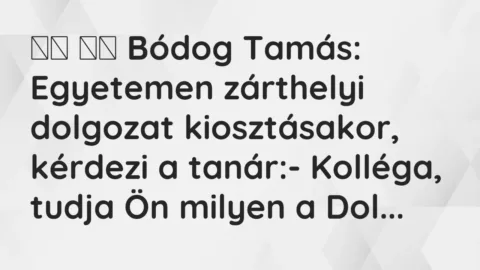 Vicc: 
		  
		  Bódog Tamás: Egyetemen zárthelyi dolgozat kiosztásakor,…