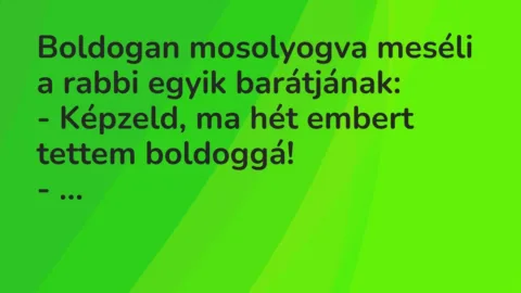 Vicc: Boldogan mosolyogva meséli a rabbi egyik barátjának:

– Képzeld, ma hét…