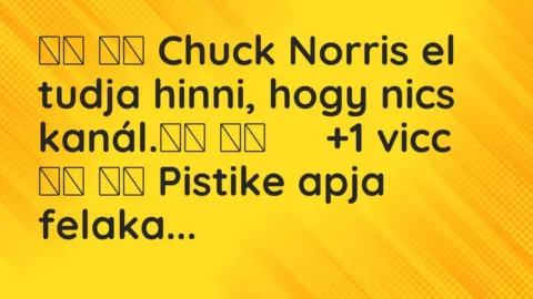 Vicc: 
		  
		  Chuck Norris el tudja hinni, hogy nics kanál.		 …