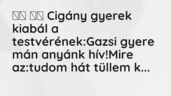 Vicc: Cigány gyerek kiabál a testvérének:Gazsi gyere mán…