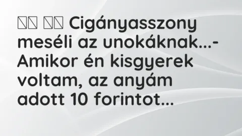 Vicc: 
		  
		  Cigányasszony meséli az unokáknak…- Amikor én…