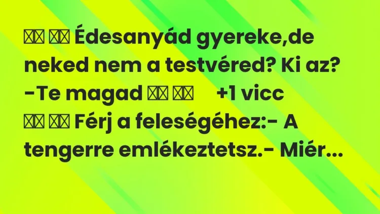 Vicc:
Édesanyád gyereke,de neked nem a testvéred? Ki az?… Vicc:
Édesanyád gyereke,de neked nem a testvéred? Ki az?…
