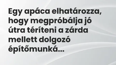 Vicc: Egy apáca elhatározza, hogy megpróbálja jó útra téríteni a zárda mellett dolgozó…