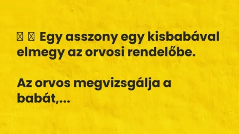 Vicc: 
	    	    Egy asszony egy kisbabával elmegy az orvosi rendelőbe.


Az…