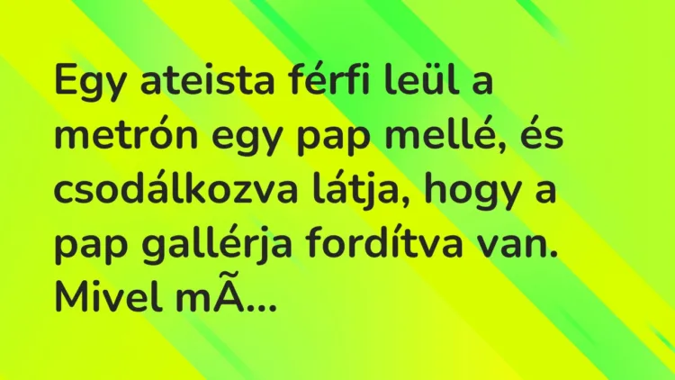 Vicc: Egy ateista férfi leül a metrón egy pap mellé, és csodálkozva látja, hogy a pap… Vicc: Egy ateista férfi leül a metrón egy pap mellé, és csodálkozva látja, hogy a pap…