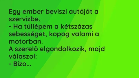 Vicc: Egy ember beviszi autóját a szervizbe.

– Ha túllépem a kétszázas…