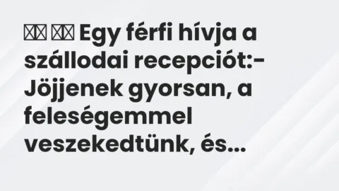 Vicc: 
		  
		  Egy férfi hívja a szállodai recepciót:- Jöjjenek…