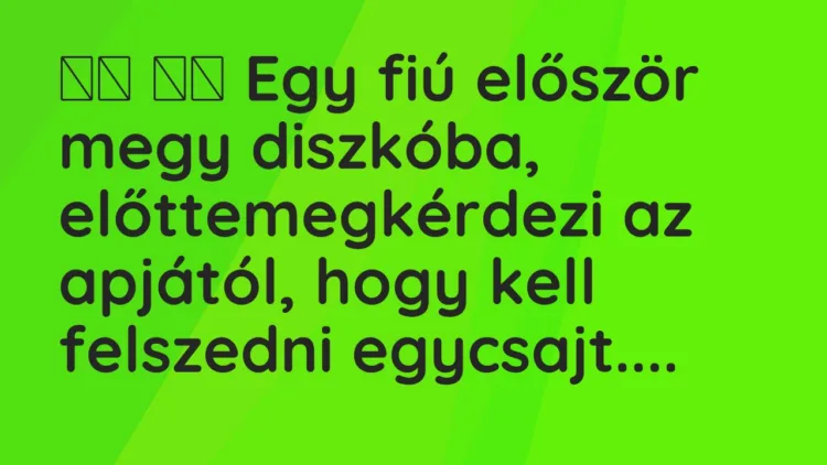 Vicc: 
		  
		  Egy fiú először megy diszkóba, előttemegkérdezi az…