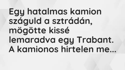 Vicc: Egy hatalmas kamion száguld a sztrádán, mögötte kissé lemaradva egy Trabant. A…