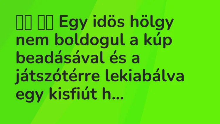 Vicc: 
		  
		  Egy idös hölgy nem boldogul a kúp beadásával és a…
