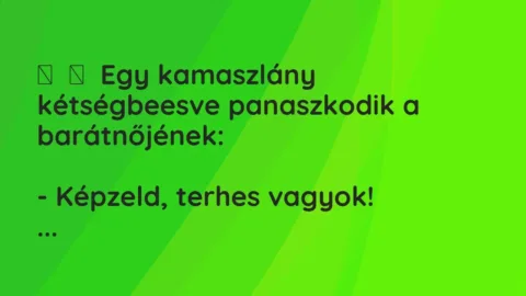 Vicc: 
	    	    Egy kamaszlány kétségbeesve panaszkodik a barátnőjének:


-…