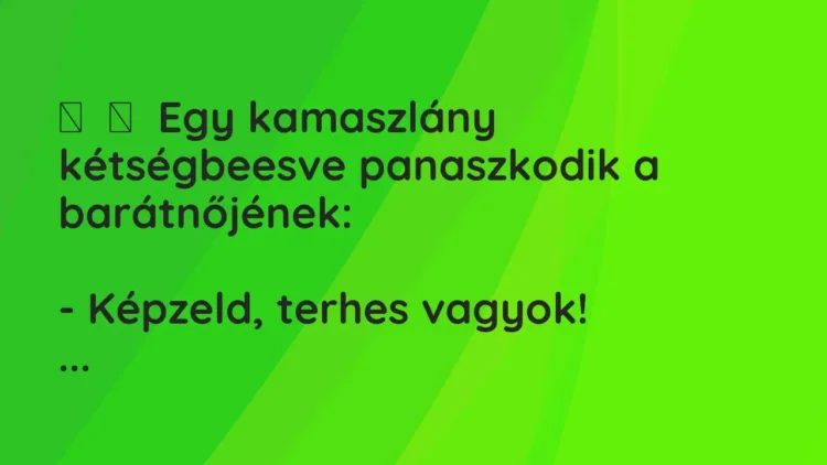Vicc:
Egy kamaszlány kétségbeesve panaszkodik a barátnőjének:
-… Vicc:
Egy kamaszlány kétségbeesve panaszkodik a barátnőjének:
-…