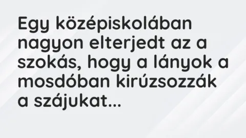 Vicc: Egy középiskolában nagyon elterjedt az a szokás, hogy a lányok a mosdóban…