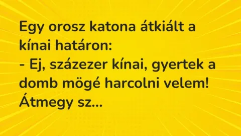 Vicc: Egy orosz katona átkiált a kínai határon:

– Ej, százezer kínai, gyertek a…