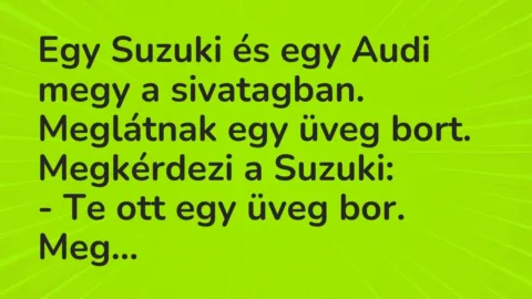 Vicc: Egy Suzuki és egy Audi megy a sivatagban. Meglátnak egy üveg bort. Megkérdezi a…