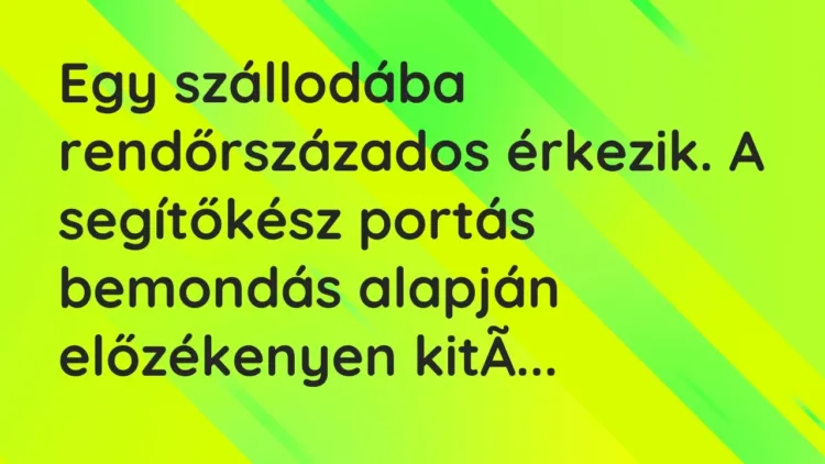 Vicc: Egy szállodába rendőrszázados érkezik. A segítőkész portás bemondás alapján… Vicc: Egy szállodába rendőrszázados érkezik. A segítőkész portás bemondás alapján…