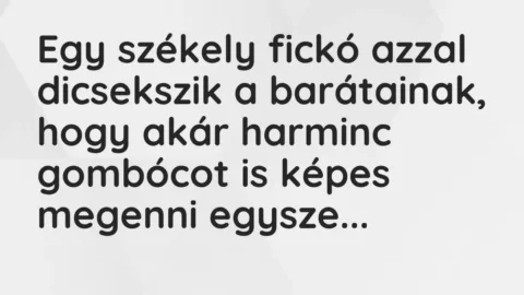 Vicc: Egy székely fickó azzal dicsekszik a barátainak, hogy akár harminc gombócot is…