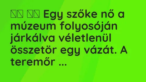 Vicc: 
		  
		  Egy szőke nő a múzeum folyosóján járkálva véletlenül…