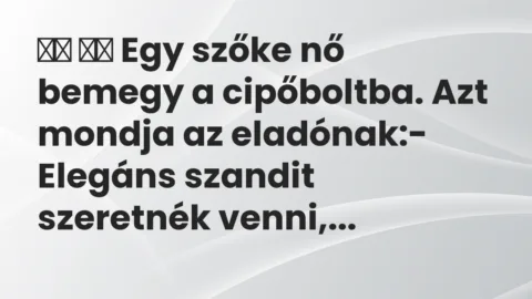 Vicc: 
		  
		  Egy szőke nő bemegy a cipőboltba. Azt mondja az…