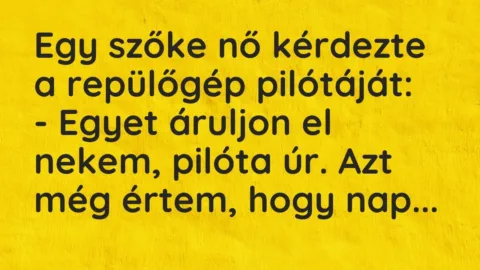 Vicc: Egy szőke nő kérdezte a repülőgép pilótáját:

– Egyet áruljon el nekem,…
