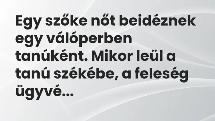 Vicc: Egy szőke nőt beidéznek egy válóperben tanúként. Mikor leül a tanú székébe, a…