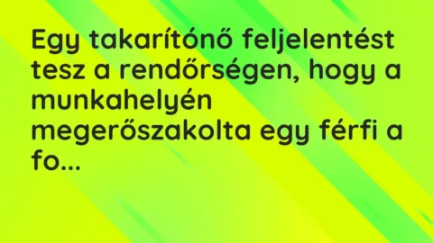 Vicc: Egy takarítónő feljelentést tesz a rendőrségen, hogy a munkahelyén…