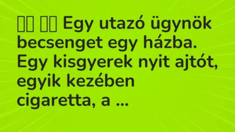 Vicc: 
		  
		  Egy utazó ügynök becsenget egy házba. Egy kisgyerek nyit…