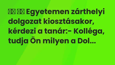 Vicc: 
		  
		  Egyetemen zárthelyi dolgozat kiosztásakor, kérdezi a…
