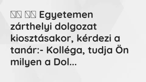 Vicc: 
		  
		  Egyetemen zárthelyi dolgozat kiosztásakor, kérdezi a…