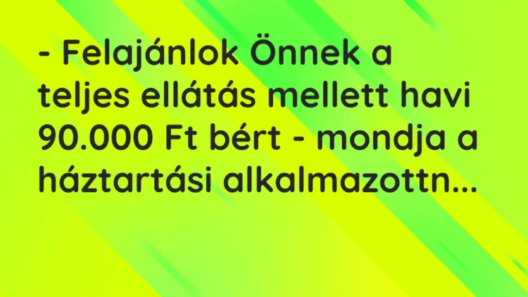 Vicc: – Felajánlok Önnek a teljes ellátás mellett havi 90.000 Ft bért – mondja a…
