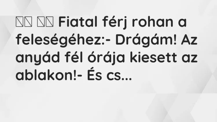 Vicc:
Fiatal férj rohan a feleségéhez:- Drágám! Az anyád fél … Vicc:
Fiatal férj rohan a feleségéhez:- Drágám! Az anyád fél …
