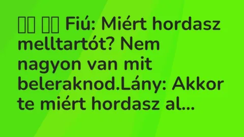Vicc: 
		  
		  Fiú: Miért hordasz melltartót? Nem nagyon van mit…