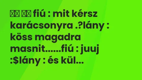 Vicc: 
		  
		  fiú : mit kérsz karácsonyra .?lány : köss magadra…