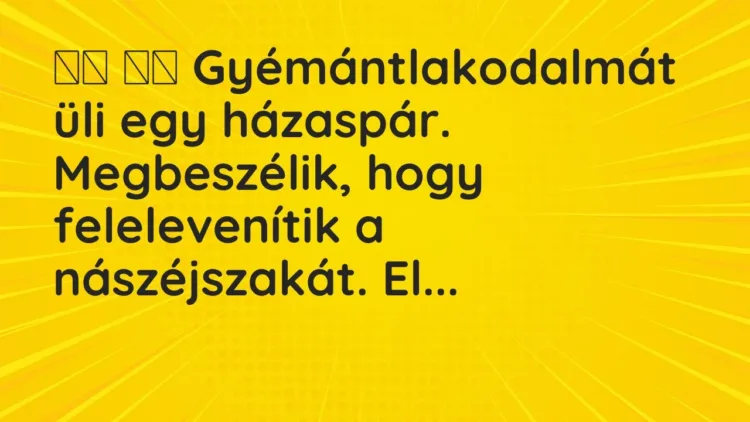 Vicc:
Gyémántlakodalmát üli egy házaspár. Megbeszélik, hogy… Vicc:
Gyémántlakodalmát üli egy házaspár. Megbeszélik, hogy…