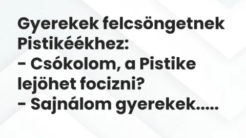 Vicc: Gyerekek felcsöngetnek Pistikéékhez:

– Csókolom, a Pistike lejöhet…