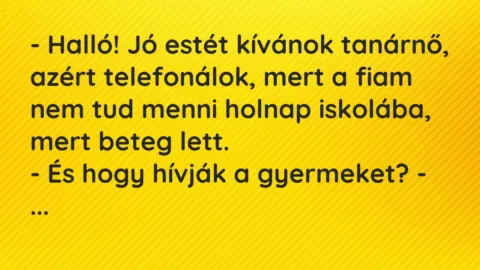 Vicc: – Halló! Jó estét kívánok tanárnő, azért telefonálok, mert a fiam nem tud menni…