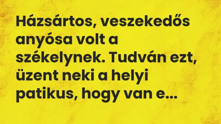 Vicc: Házsártos, veszekedős anyósa volt a székelynek. Tudván ezt, üzent neki a helyi… Vicc: Házsártos, veszekedős anyósa volt a székelynek. Tudván ezt, üzent neki a helyi…