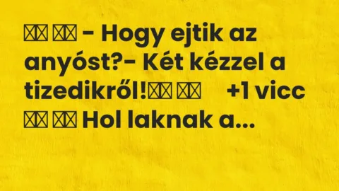 Vicc: 
		  
		  – Hogy ejtik az anyóst?- Két kézzel a tizedikről!		…