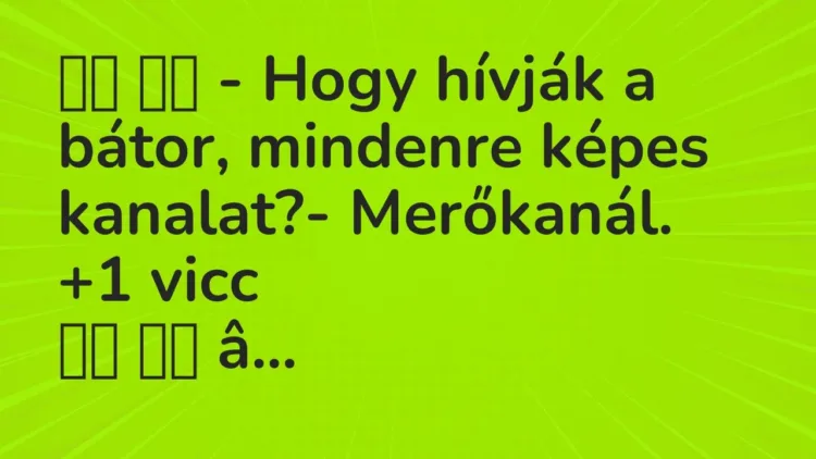 Vicc:
– Hogy hívják a bátor, mindenre képes kanalat?-… Vicc:
– Hogy hívják a bátor, mindenre képes kanalat?-…