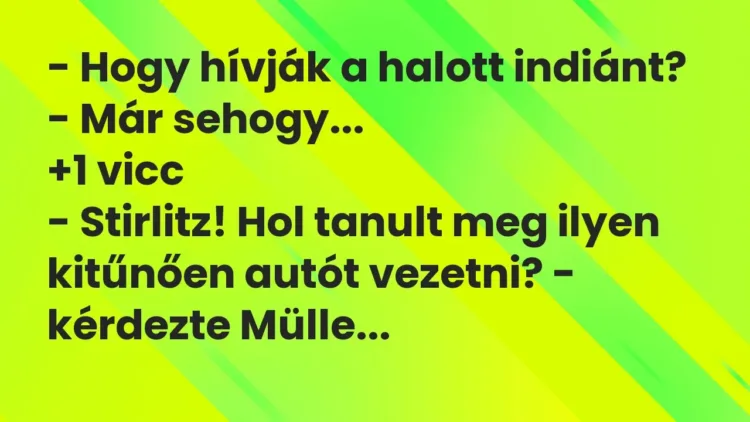 Vicc: – Hogy hívják a halott indiánt?
– Már sehogy… Vicc: – Hogy hívják a halott indiánt?
– Már sehogy…
