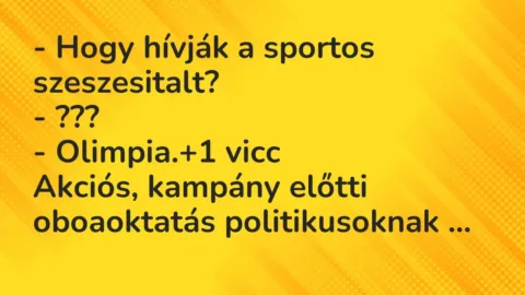 Vicc: – Hogy hívják a sportos szeszesitalt?

– ???

– Olimpia.