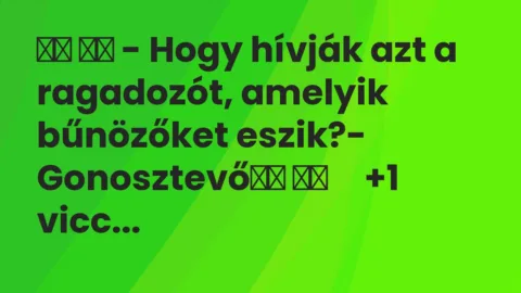 Vicc: 
		  
		  – Hogy hívják azt a ragadozót, amelyik bűnözőket…