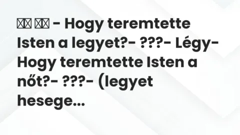 Vicc: 
		  
		  – Hogy teremtette Isten a legyet?- ???- Légy-…