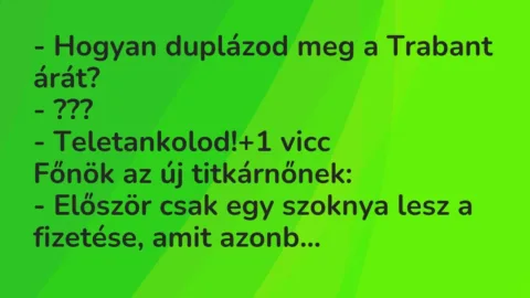 Vicc: – Hogyan duplázod meg a Trabant árát?

– ???

– Teletankolod!