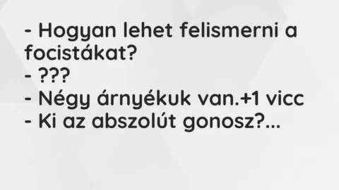 Vicc: – Hogyan lehet felismerni a focistákat?

– ???

– Négy árnyékuk van.