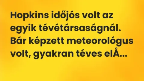 Vicc: Hopkins időjós volt az egyik tévétársaságnál. Bár képzett meteorológus volt,…