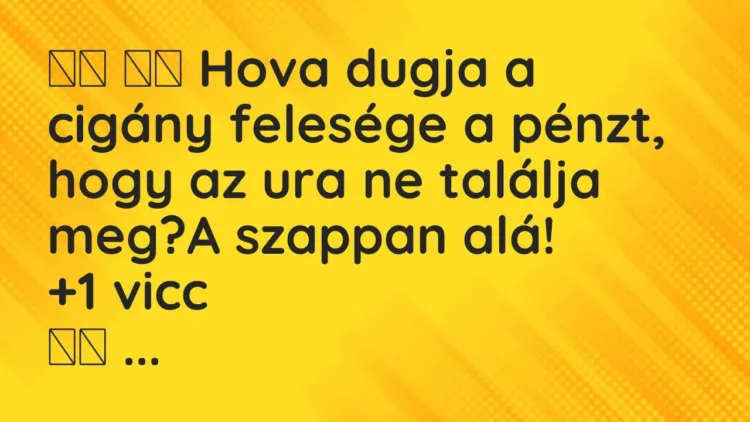 Vicc:
Hova dugja a cigány felesége a pénzt, hogy az ura ne… Vicc:
Hova dugja a cigány felesége a pénzt, hogy az ura ne…