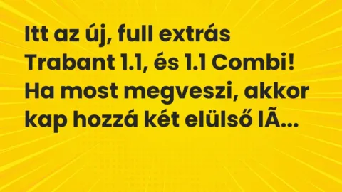 Vicc: Itt az új, full extrás Trabant 1.1, és 1.1 Combi!

Ha most megveszi, akkor…