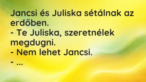 Vicc: Jancsi és Juliska sétálnak az erdőben.

– Te Juliska, szeretnélek…