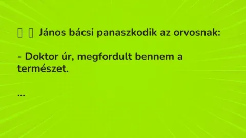 Vicc: 
	    	    János bácsi panaszkodik az orvosnak:


– Doktor úr, megfordult…